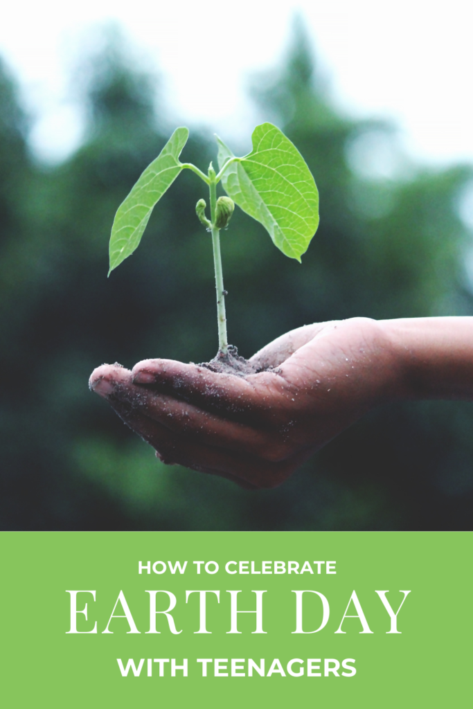 How to celebrate Earth Day with teenagers